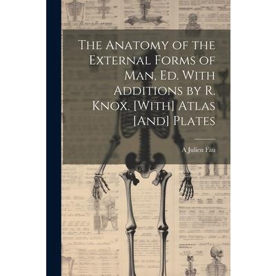 The Anatomy of the External Forms of Man, Ed. With Additions by R. Knox. [With] Atlas [And] Plates