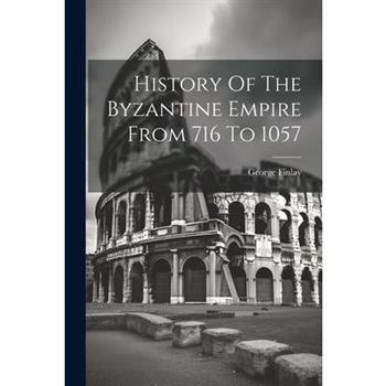 History Of The Byzantine Empire From 716 To 1057