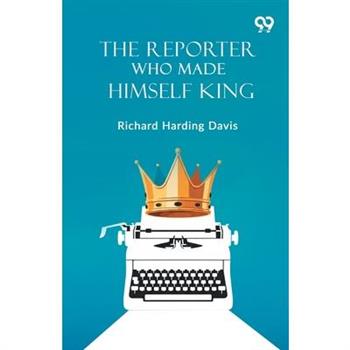 The Reporter Who Made Himself King