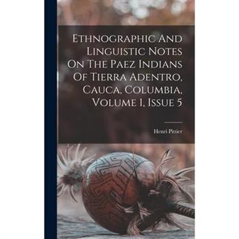 Ethnographic And Linguistic Notes On The Paez Indians Of Tierra Adentro, Cauca, Columbia, Volume 1, Issue 5