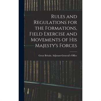 Rules and Regulations for the Formations, Field Exercise and Movements of His Majesty's Forces