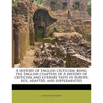 A History of English Criticism; Being the English Chapters of a History of Criticism and Literary Taste in Europe; REV., Adapted, and Supplemented