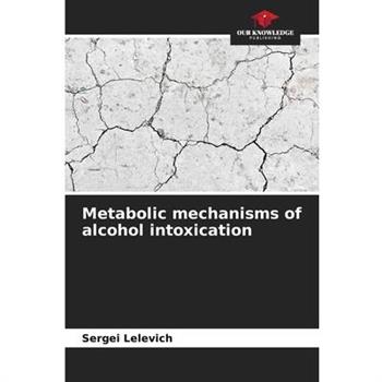 Metabolic mechanisms of alcohol intoxication