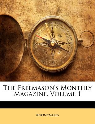 The Freemason’s Monthly Magazine, Volume 1