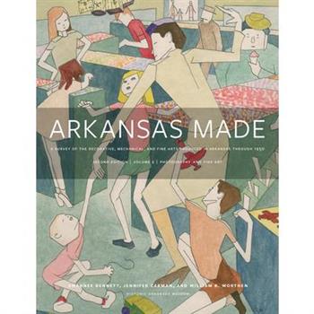 Arkansas Made, Volume 2, Volume 2A Survey of the Decorative, Mechanical, and Fine Arts Produced in Arkansas Through 1950