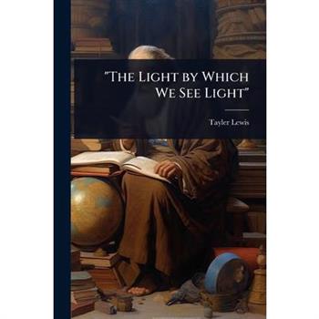 ”The Light by Which We See Light”