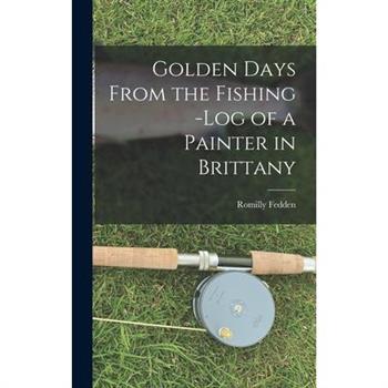 Golden Days From the Fishing -Log of a Painter in Brittany