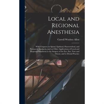 Local and Regional Anesthesia; With Chapters on Spinal, Epidural, Paravertebral, and Parasacral Analgesia, and on Other Applications of Local and Regional Anesthesia to the Surgery of the eye, ear, No