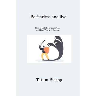 Be fearless and live