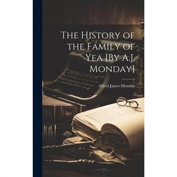 The History of the Family of Yea [By A.J. Monday]