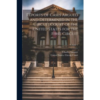Reports of Cases Argued and Determined in the Circuit Court of the United States for the First Circuit; Volume 1