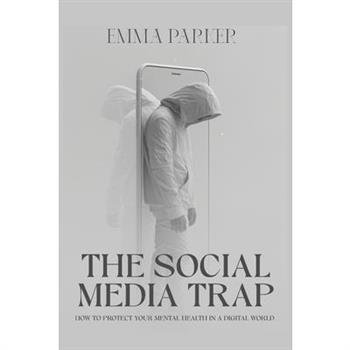 The Social Media Trap - How to Protect Your Mental Health in a Digital World