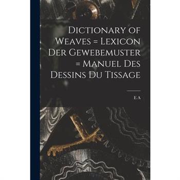 Dictionary of Weaves = Lexicon der Gewebemuster = Manuel des Dessins du Tissage