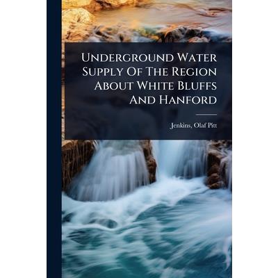Underground Water Supply Of The Region About White Bluffs And Hanford Underground Water Supply Of The Region About White Bluffs And Hanford