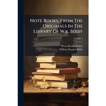 Note Books, From The Originals In The Library Of W.k. Bixby