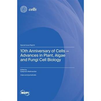 10th Anniversary of Cells-Advances in Plant, Algae and Fungi Cell Biology