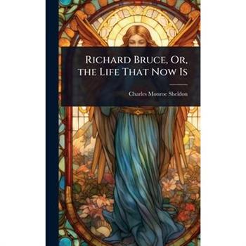 Richard Bruce, Or, the Life That Now Is