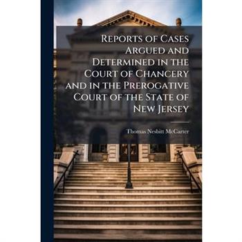 Reports of Cases Argued and Determined in the Court of Chancery and in the Prerogative Court of the State of New Jersey