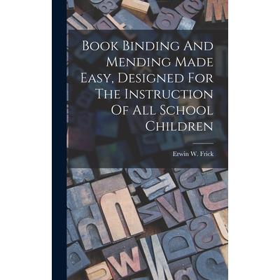 Book Binding And Mending Made Easy, Designed For The Instruction Of All School Children