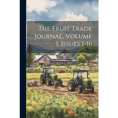 The Fruit Trade Journal, Volume 1, Issues 1-16
