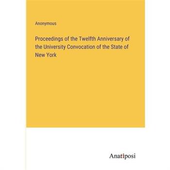 Proceedings of the Twelfth Anniversary of the University Convocation of the State of New York