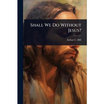 Shall We Do Without Jesus?