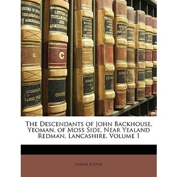 The Descendants of John Backhouse, Yeoman, of Moss Side, Near Yealand Redman, Lancashire, Volume 1