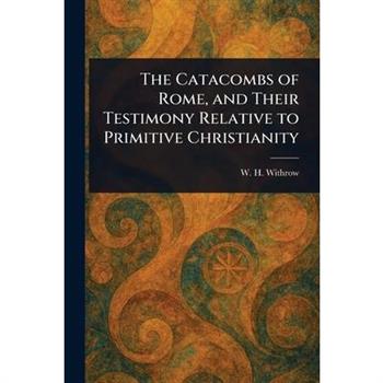 The Catacombs of Rome, and Their Testimony Relative to Primitive Christianity