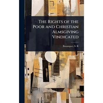 The Rights of the Poor and Christian Almsgiving Vindicated