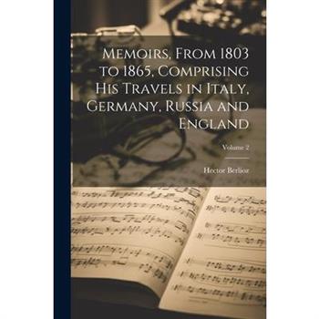 Memoirs, From 1803 to 1865, Comprising His Travels in Italy, Germany, Russia and England; Volume 2