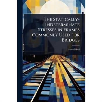 The Statically-Indeterminate Stresses in Frames Commonly Used for Bridges