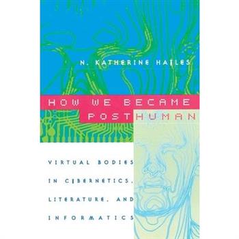 How We Became Posthuman: Virtual Bodies in Cybernetics, Literature, and Informat