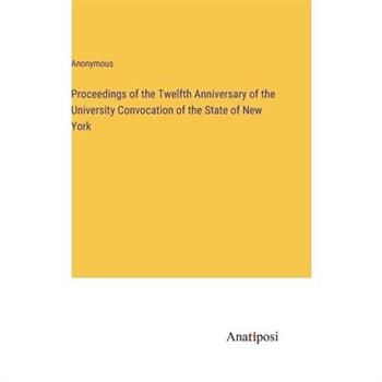 Proceedings of the Twelfth Anniversary of the University Convocation of the State of New York