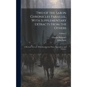 Two of the Saxon Chronicles Parallel, With Supplementary Extracts From the Others; a Revised Text ed., With Introduction Notes, Appendices, and Glossary; Volume 2