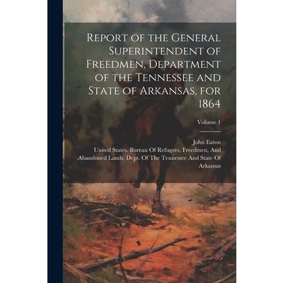 Report of the General Superintendent of Freedmen, Department of the Tennessee and State of Arkansas, for 1864; Volume 1
