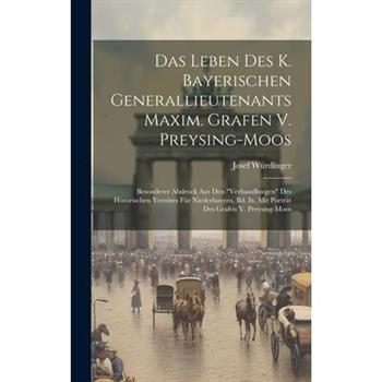 Das Leben Des K. Bayerischen Generallieutenants Maxim. Grafen V. Preysing-moos