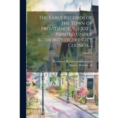 The Early Records of the Town of Providence, V. I-XXI ... Printed Under Authority of the City Council ..; Volume 1