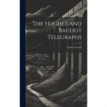The Hughes And Baudot Telegraphs