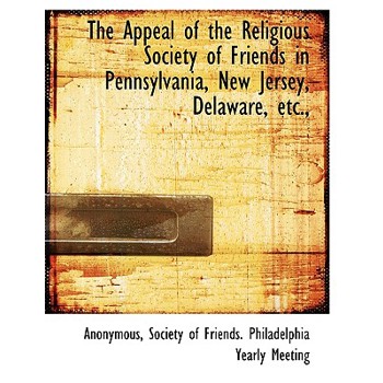 The Appeal of the Religious Society of Friends in Pennsylvania, New Jersey, Delaware, Etc.,