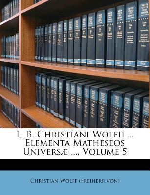 L. B. Christiani Wolfii ... Elementa Matheseos Univers疆 ..., Volume 5