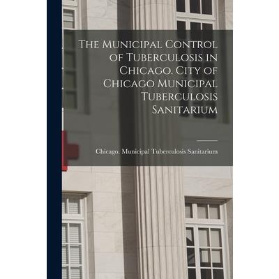 The Municipal Control of Tuberculosis in Chicago. City of Chicago Municipal Tuberculosis Sanitarium