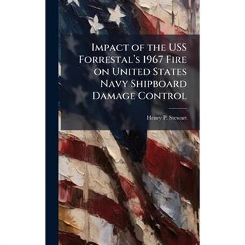 Impact of the USS Forrestal璽(TM)s 1967 Fire on United States Navy Shipboard Damage Control