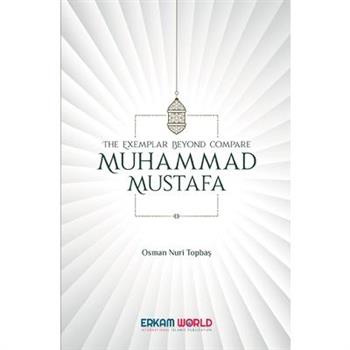 The Exemplar beyond Compare - Muhammad Mustafa