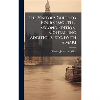 The Visitors Guide to Bournemouth ... Second Edition, Containing Additions, etc. [With a map.]