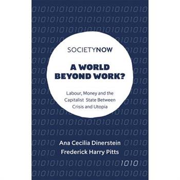 A World Beyond Work?AWorld Beyond Work?Labour, Money and the Capitalist State Between Cris