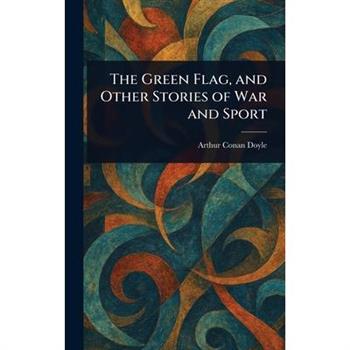 The Green Flag, and Other Stories of War and Sport