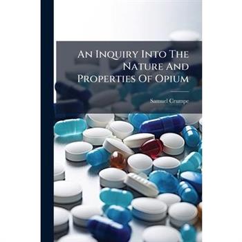 An Inquiry Into The Nature And Properties Of Opium