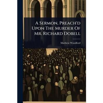 A Sermon, Preach’d Upon The Murder Of Mr. Richard Dobell