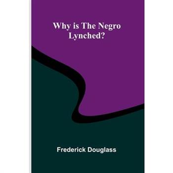 Why is the Negro Lynched? Why is the Negro Lynched?