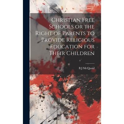 Christian Free Schools or the Right of Parents to Provide Religious Education for Their Children Christian Free Schools or the Right of Parents to Provide Religious Education for Their Children